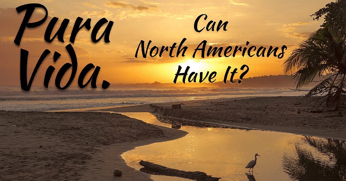 Pura Vida - Can North Americans Achieve This Costa Rican Ideal?