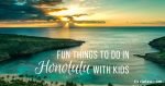 The Best Things To Do In Honolulu With Kids