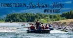 Things To Do In Jackson Hole With Kids