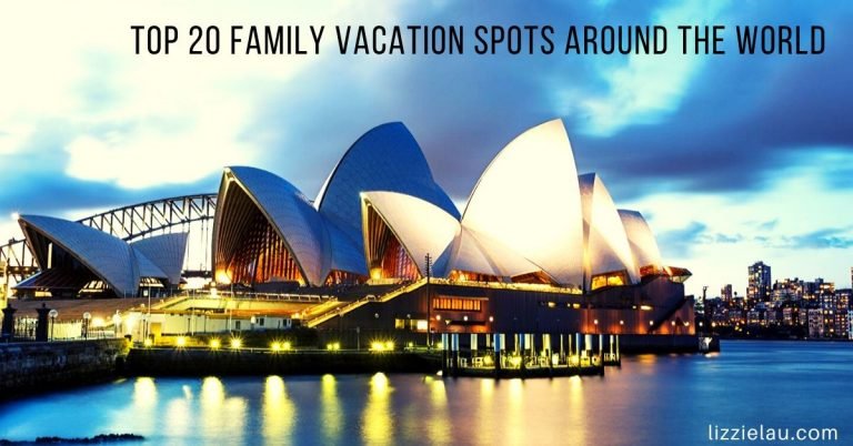 Top 20 Family Vacation Spots Around The World - Lizzie Lau Travels