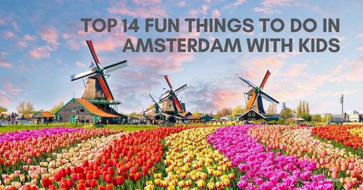 Top 14 Fun Things To Do In Amsterdam With Kids