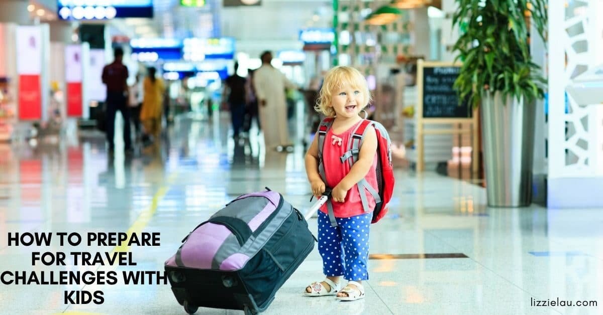 How To Prepare for Travel Challenges With Kids