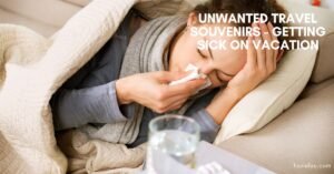 Unwanted Travel Souvenirs - Getting Sick On Vacation